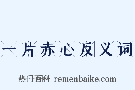 一片赤心反义词是什么意思的图片